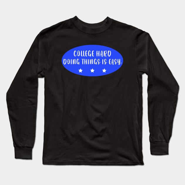 College Hard Doing Things Is Easy Long Sleeve T-Shirt by zofry's life